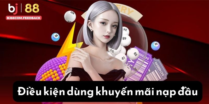 Tuân thủ theo điều kiện áp dụng khuyến mãi nạp thưởng đầu tiên