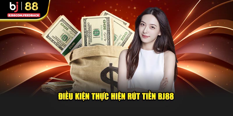 Điều kiện thực hiện rút tiền BJ88
